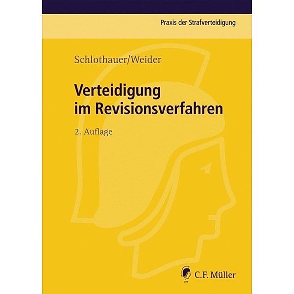 Praxis der Strafverteidigung: Verteidigung im Revisionsverfahren, Reinhold Schlothauer, Hans-Joachim Weider