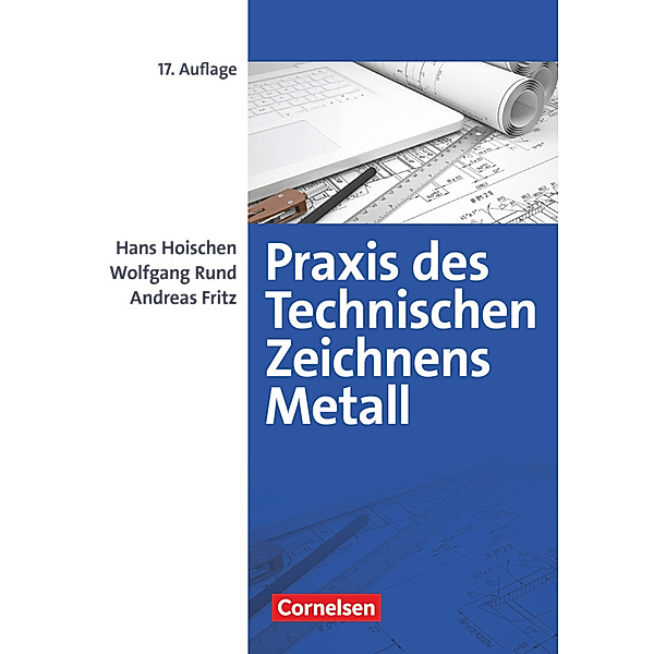 Praxis des Technischen Zeichnens Metall - Arbeitsbuch für Ausbildung, Fortbildung und Studium, Andreas Fritz, Wolfgang Rund, Hans Hoischen