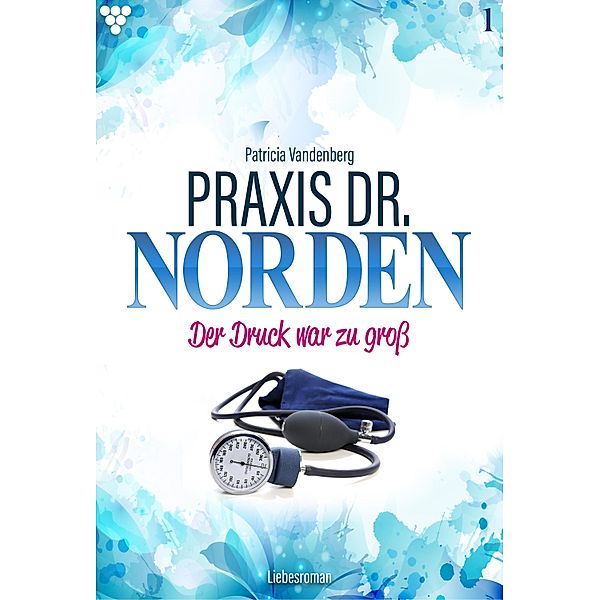 Praxis Dr. Norden 1 - Arztroman / Praxis Dr. Norden Bd.1, Patricia Vandenberg
