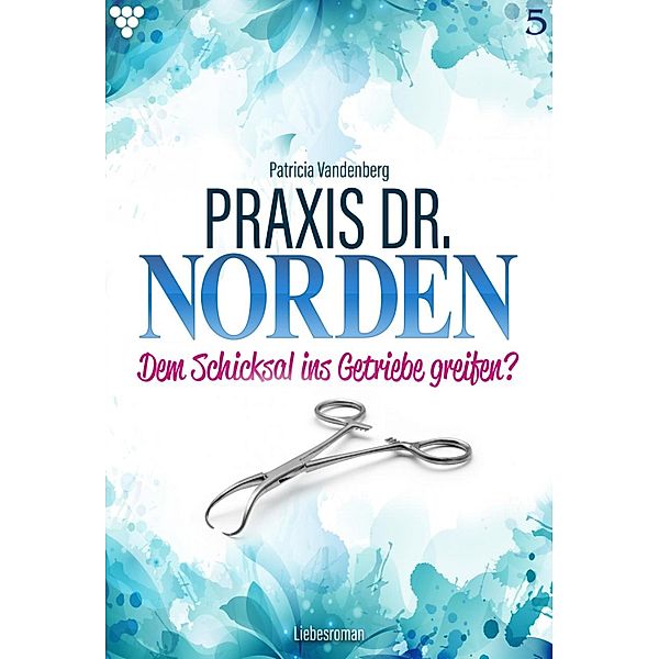 Praxis Dr. Norden 5 - Arztroman / Praxis Dr. Norden Bd.5, Patricia Vandenberg