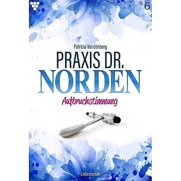 Praxis Dr. Norden 6 - Arztroman / Praxis Dr. Norden Bd.6, Patricia Vandenberg