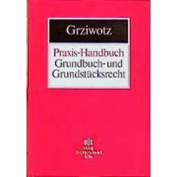 Praxis-Handbuch Grundbuch- und Grundstücksrecht, Herbert Grziwotz