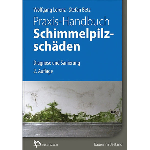 Praxis-Handbuch Schimmelpilzschäden, Wolfgang Lorenz, Stefan Betz