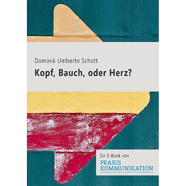 Praxis Kommunikation: Kopf, Bauch oder Herz?, Dominik Umberto Schott