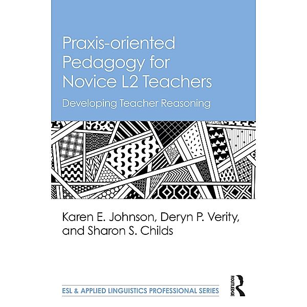 Praxis-oriented Pedagogy for Novice L2 Teachers, Karen E. Johnson, Deryn P. Verity, Sharon S. Childs