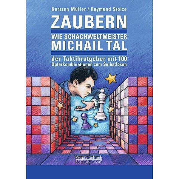 Praxis Schach / Zaubern wie Schachweltmeister Michail Tal, Karsten Müller, Raymund Stolze