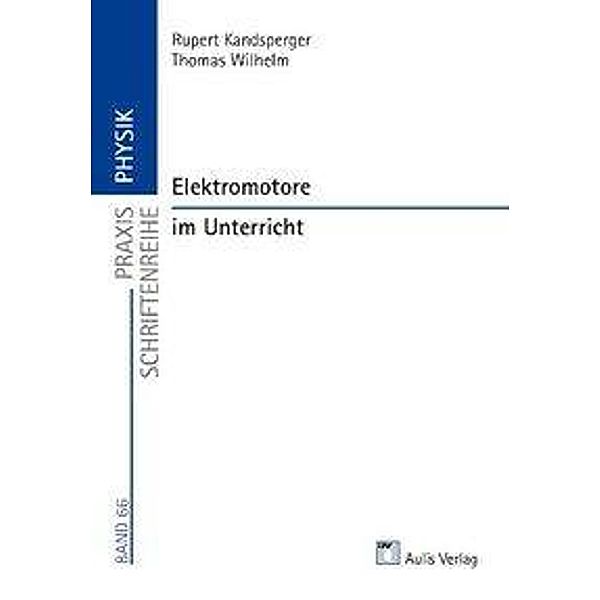 Praxis Schriftenreihe Physik / Elektromotore im Unterricht, Rupert Kandsperger, Thomas Wilhelm
