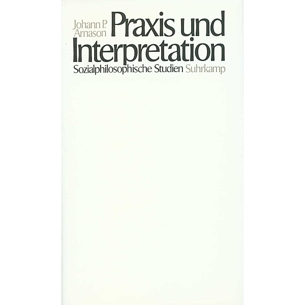 Praxis und Interpretation, Johann P. Arnason