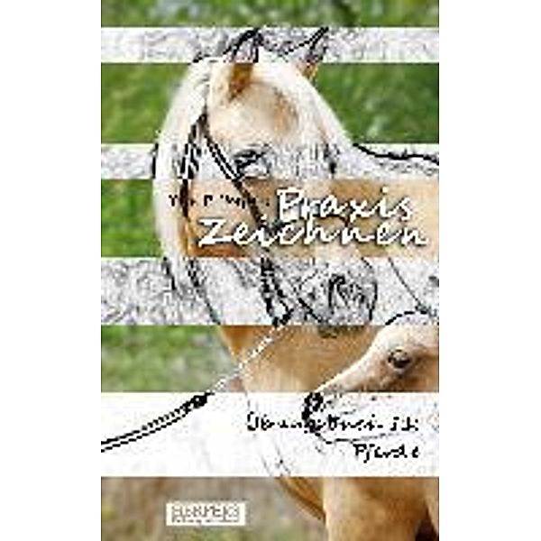 Praxis Zeichnen - Übungsbuch 11: Pferde, York P. Herpers