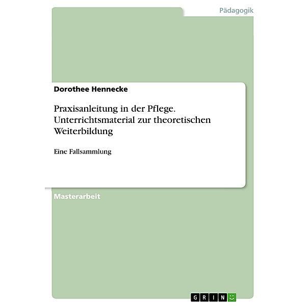 Praxisanleitung in der Pflege. Unterrichtsmaterial zur theoretischen Weiterbildung, Dorothee Hennecke