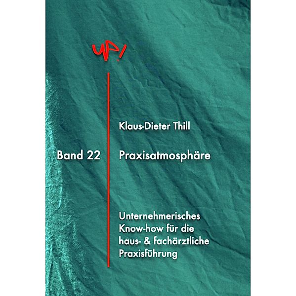 Praxisatmosphäre / UP! Unternehmerisches Know-How für die Praxisführung in Haus- und Facharztpraxen Bd.22, Klaus-Dieter Thill