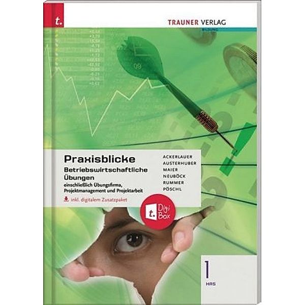 Praxisblicke 1 HAS - Betriebswirtschaftliche Übungen einschl. Übungsfirma, Projektmanagement und Projektarbeit inkl. dig, Irene Ackerlauer, Elke Austerhuber, Herlinde Maier