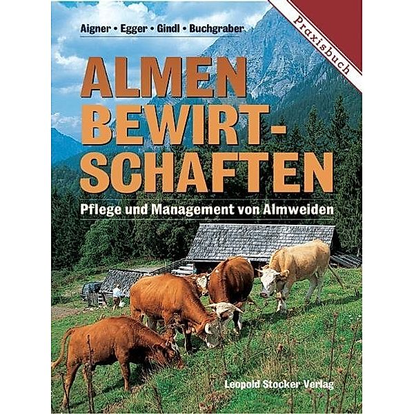 Praxisbuch / Almen bewirtschaften, Susanne Aigner, Gregory Egger, Gerhard Gindl, Karl Buchgraber