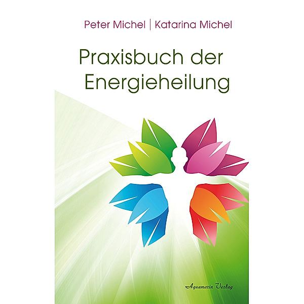 Praxisbuch der Energieheilung, Peter Michel, Katarina Michel