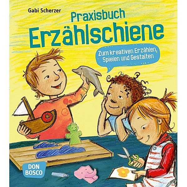 Praxisbuch Erzählschiene. Zum kreativen Erzählen, Spielen und Gestalten, m. 1 Beilage, Gabi Scherzer