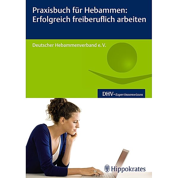 Praxisbuch für Hebammen: Erfolgreich freiberuflich arbeiten / DHV-Expertinnenwissen, Dt. Hebammenverband e. V.