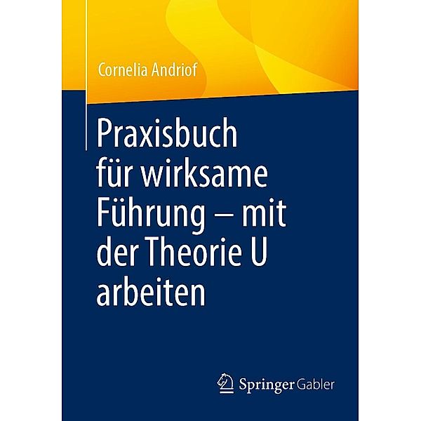 Praxisbuch für wirksame Führung - mit der Theorie U arbeiten, Cornelia Andriof