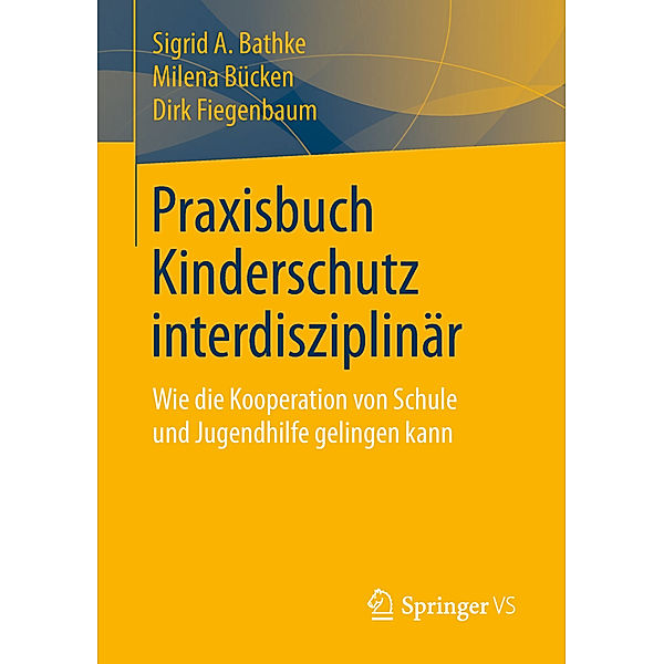 Praxisbuch Kinderschutz interdisziplinär, Sigrid A. Bathke, Milena Bücken, Dirk Fiegenbaum