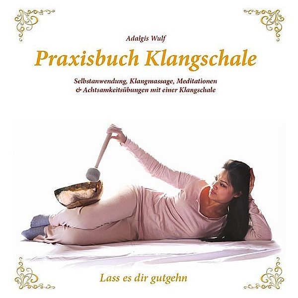 Praxisbuch Klangschale - Lass es dir gutgehn ..., Adalgis Wulf