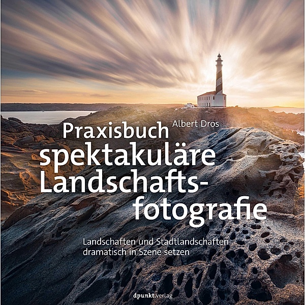 Praxisbuch spektakuläre Landschaftsfotografie, Albert Dros
