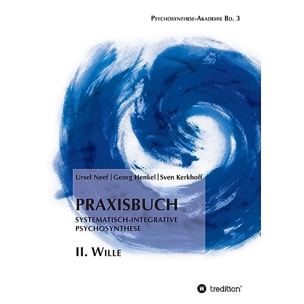 Praxisbuch Systematisch-Integrative Psychosynthese: II. Wille, Ursel Neef, Georg Henkel, Sven Kerkhoff