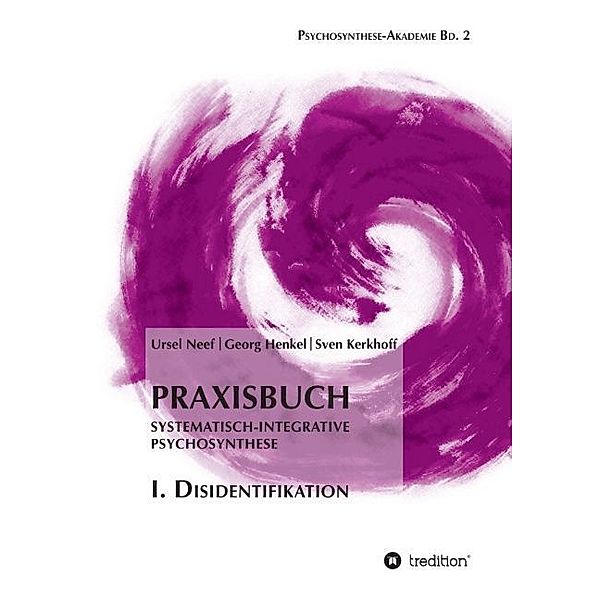 Praxisbuch Systematisch-Integrative Psychosynthese: I. Disidentifikation, Ursel Neef, Georg Henkel, Sven Kerkhoff