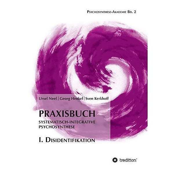 Praxisbuch Systematisch-Integrative Psychosynthese: I. Disidentifikation, Ursel Neef, Georg Henkel, Sven Kerkhoff