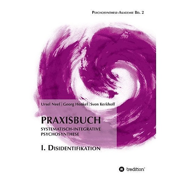 Praxisbuch Systematisch-Integrative Psychosynthese: I. Disidentifikation, Ursel Neef, Georg Henkel, Sven Kerkhoff