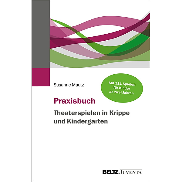 Praxisbuch Theaterspielen in Krippe und Kindergarten, Susanne Mautz