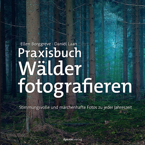 Praxisbuch Wälder fotografieren, Ellen Borggreve, Daniёl Laan