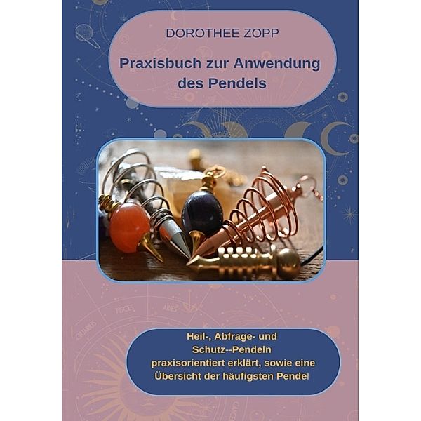 Praxisbuch zur Anwendung  des Pendels, Dorothee Zopp