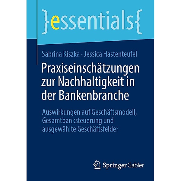 Praxiseinschätzungen zur Nachhaltigkeit in der Bankenbranche / essentials, Sabrina Kiszka, Jessica Hastenteufel