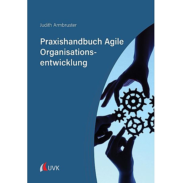 Praxishandbuch Agile Organisationsentwicklung, Judith Armbruster