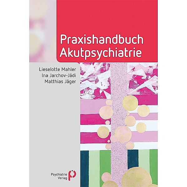 Praxishandbuch Akutpsychiatrie / Fachwissen (Psychatrie Verlag), Lieselotte Mahler, Ina Jarchov-Jádi, Matthias Jäger
