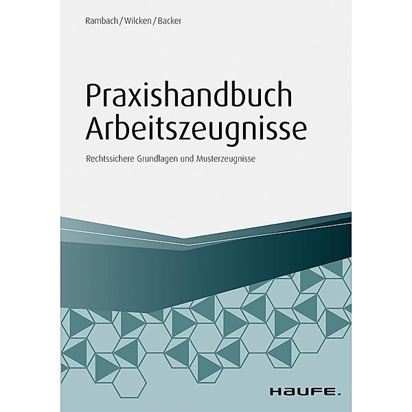 Praxishandbuch Arbeitszeugnisse / Haufe Fachbuch, Anne Backer, Peter H. M. Rambach, Stephan Wilcken