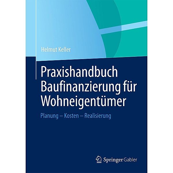 Praxishandbuch Baufinanzierung für Wohneigentümer, Helmut Keller
