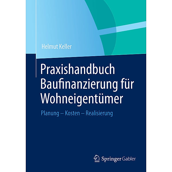 Praxishandbuch Baufinanzierung für Wohneigentümer, Helmut Keller