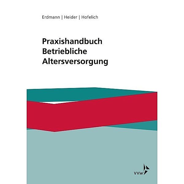 Praxishandbuch Betriebliche Altersversorgung, Kay U. Erdmann, Benjamin Heider, Andreas Hofelich