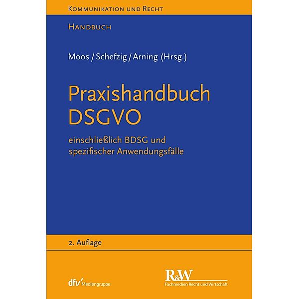 Praxishandbuch DSGVO / Kommunikation & Recht, Marian Arning, Flemming Moos, Leif Rohwedder, Tobias Rothkegel, Jens Schefzig, Laurenz Strassemeyer, Anna Zeiter, Ulrich Baumgartner, Ingo Braun, Cay Lennart Cornelius, Eva Gardyan-Eisenlohr, Tina Gausling, Stephan Hansen-Oest, Carmen Heinemann, Per Meyerdierks