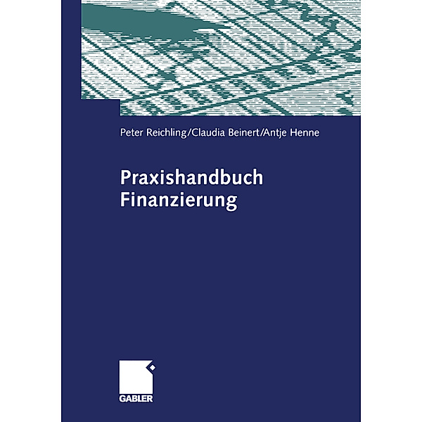 Praxishandbuch Finanzierung, Peter Reichling, Claudia Beinert, Antje Henne