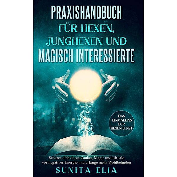 Praxishandbuch für Hexen, Junghexen und magisch Interessierte, Sunita Elia