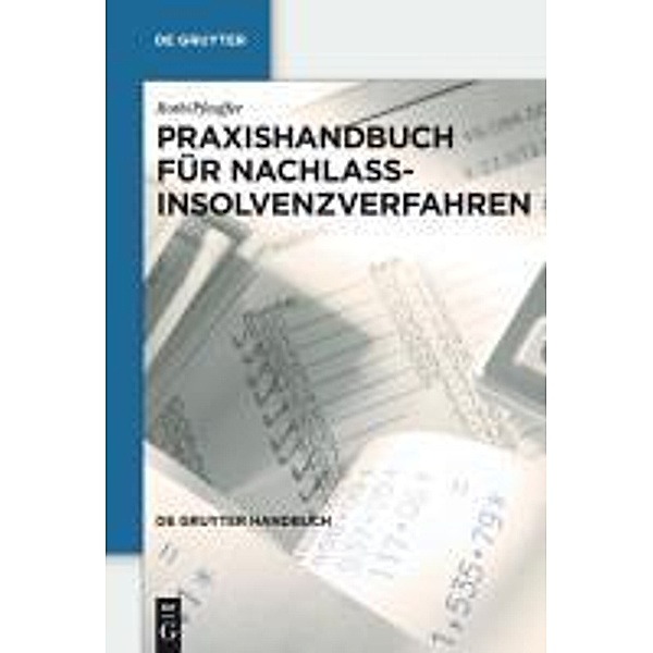 Praxishandbuch für Nachlassinsolvenzverfahren / De Gruyter Handbuch / De Gruyter Handbook, Jan Roth, Jürgen Pfeuffer