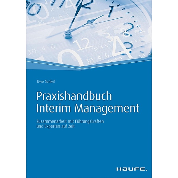 Praxishandbuch Interim Management - inkl. Arbeitshilfen online / Haufe Fachbuch, Uwe Sunkel