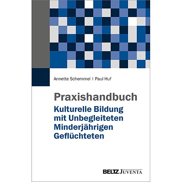 Praxishandbuch Kulturelle Bildung mit Unbegleiteten Minderjährigen Geflüchteten, Annette Schemmel, Paul Huf