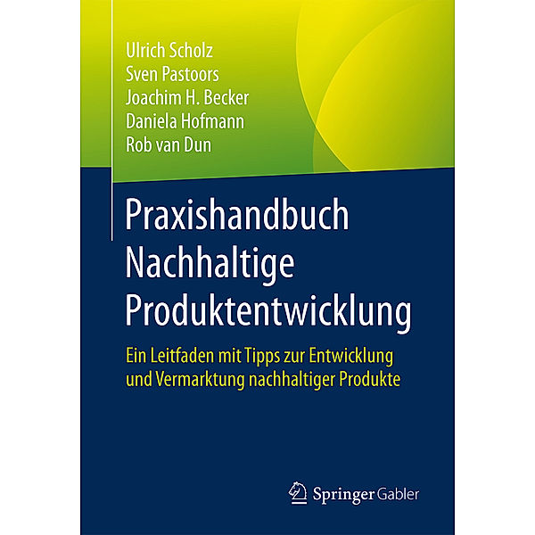 Praxishandbuch Nachhaltige Produktentwicklung, Ulrich Scholz, Sven Pastoors, Joachim H. Becker, Daniela Hofmann, Rob van Dun