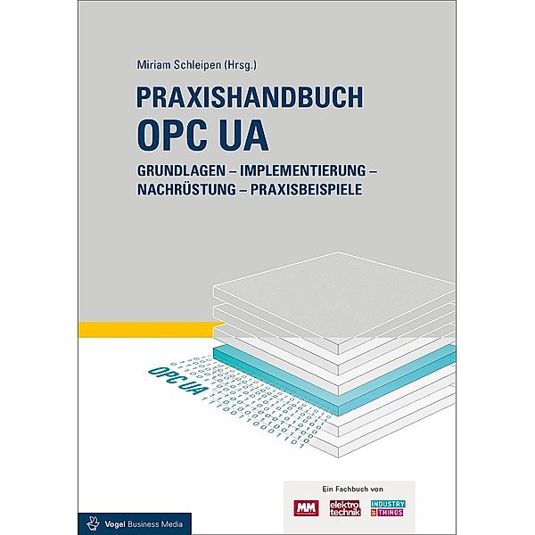 Praxishandbuch OPC UA, Jan Bajorat, Reinhold Dix, Andreas Gössling, Martin Plank, Olaf Sauer, Chris Paul Iatrou, Mirco Masa, Sören Finster, Leon Urbas, Uwe Steinkrauss, Henning Mersch, Christoph Berger, Christian Haas, Stefan Hoppe, John Traynor, Chris Münch, Matthias Damm, Jouni Aro, Heikki Tahvanainen, Daniel Pagnozzi, Thomas Usländer, Julius Pfrommer, Robert Henssen, Nadia Scandelli