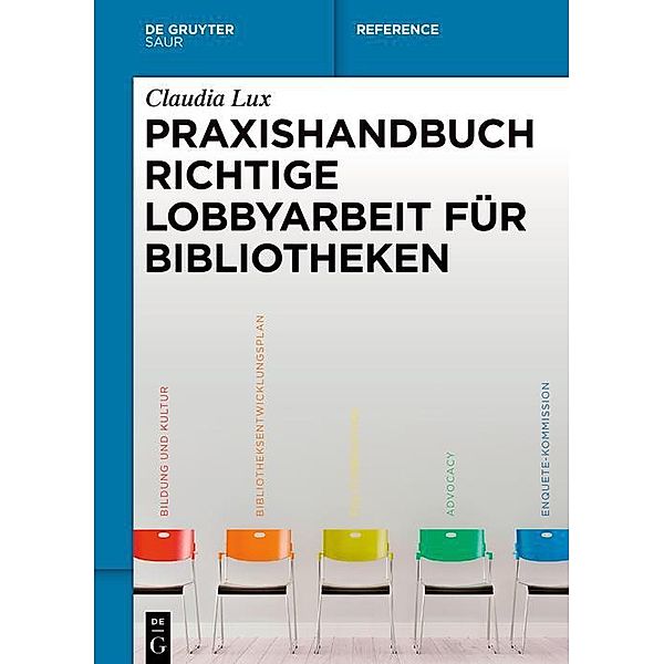 Praxishandbuch Richtige Lobbyarbeit für Bibliotheken / De Gruyter Reference, Claudia Lux