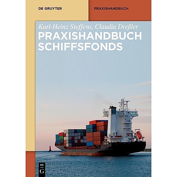 Praxishandbuch Schiffsfonds / De Gruyter Praxishandbuch, Karl-Heinz Steffens, Claudia Dreßler