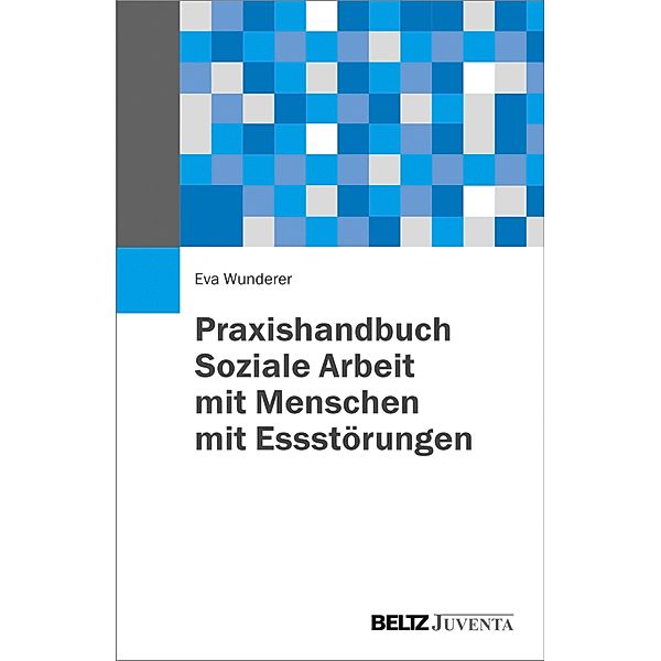 Praxishandbuch Soziale Arbeit mit Menschen mit Essstörungen, Eva Wunderer