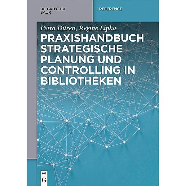 Praxishandbuch Strategische Planung und Controlling in Bibliotheken / De Gruyter Reference, Petra Düren, Regine Lipka